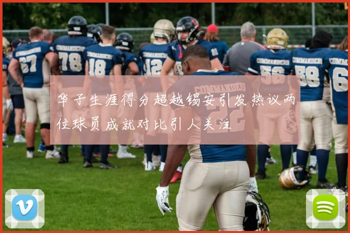 华子生涯得分超越锡安引发热议两位球员成就对比引人关注